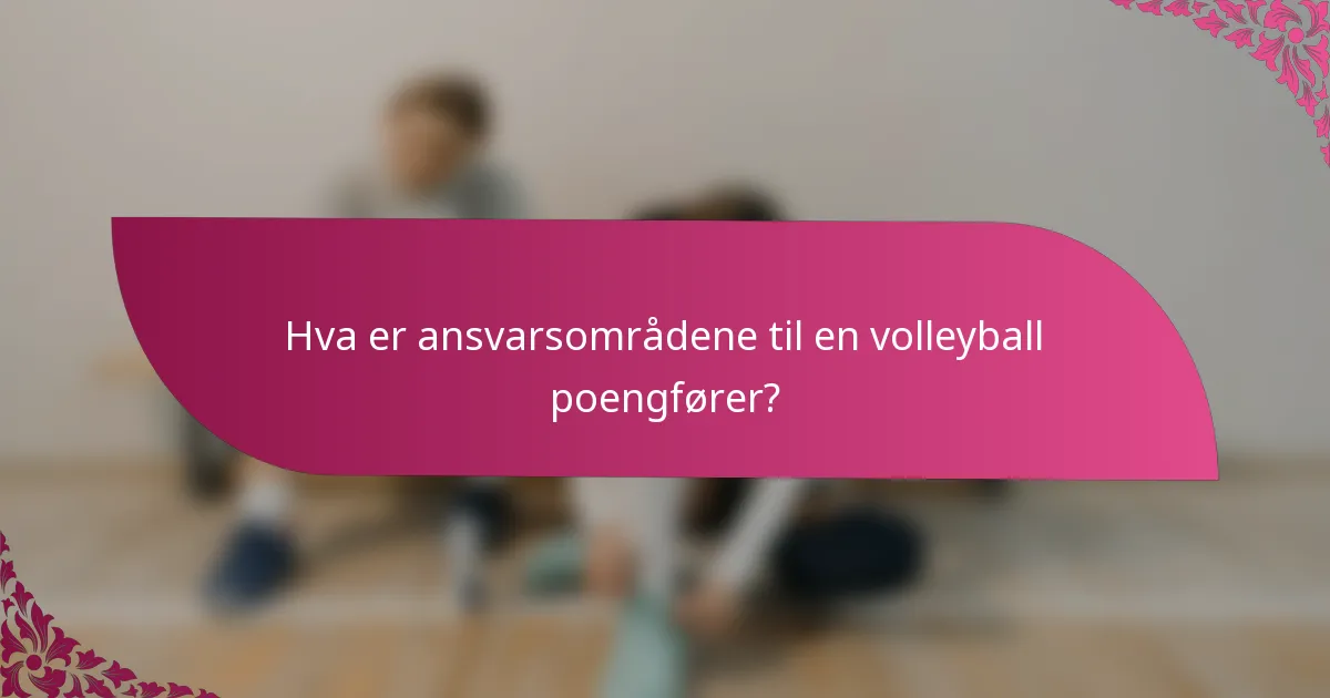 Hva er ansvarsområdene til en volleyball poengfører?