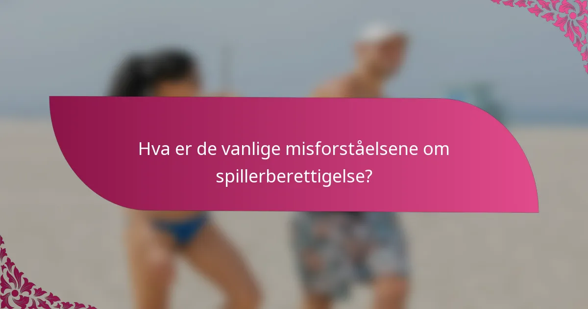 Hva er de vanlige misforståelsene om spillerberettigelse?