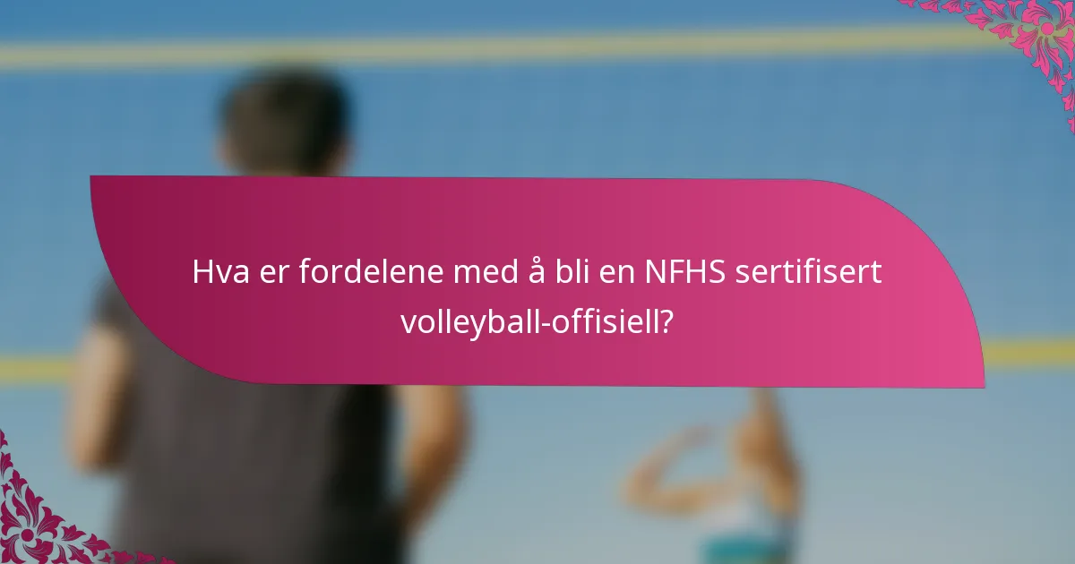 Hva er fordelene med å bli en NFHS sertifisert volleyball-offisiell?