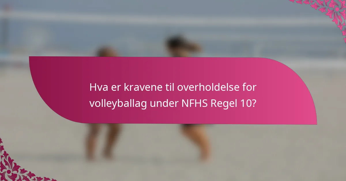 Hva er kravene til overholdelse for volleyballag under NFHS Regel 10?
