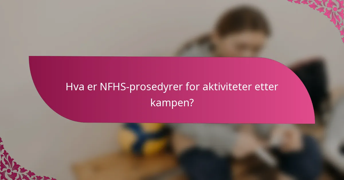 Hva er NFHS-prosedyrer for aktiviteter etter kampen?
