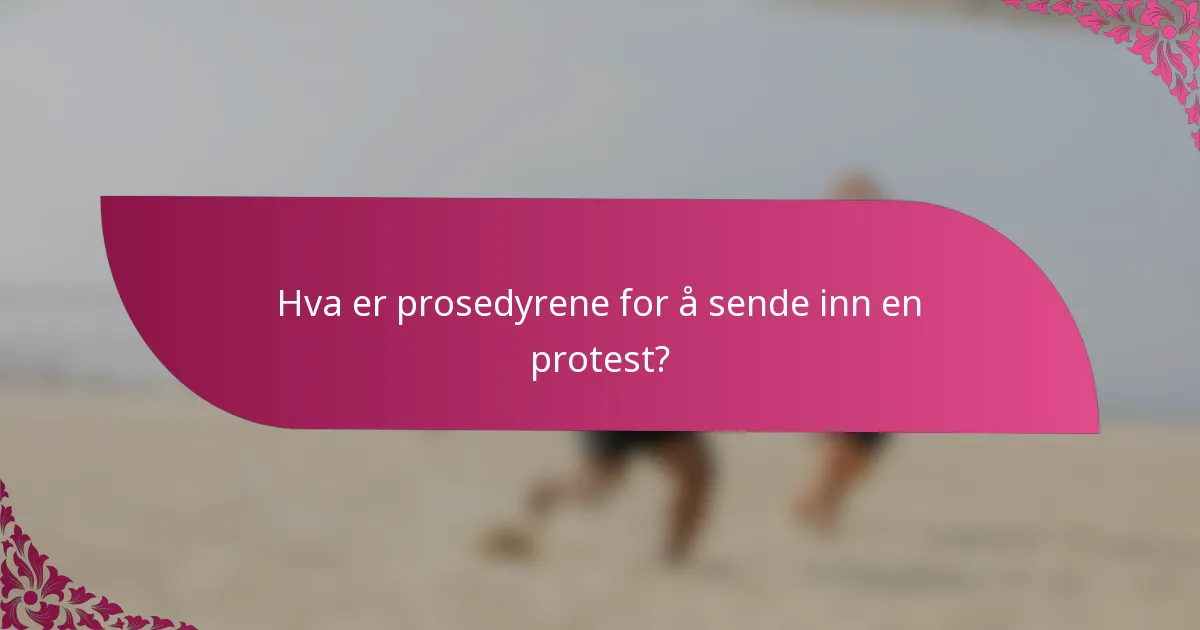 Hva er prosedyrene for å sende inn en protest?