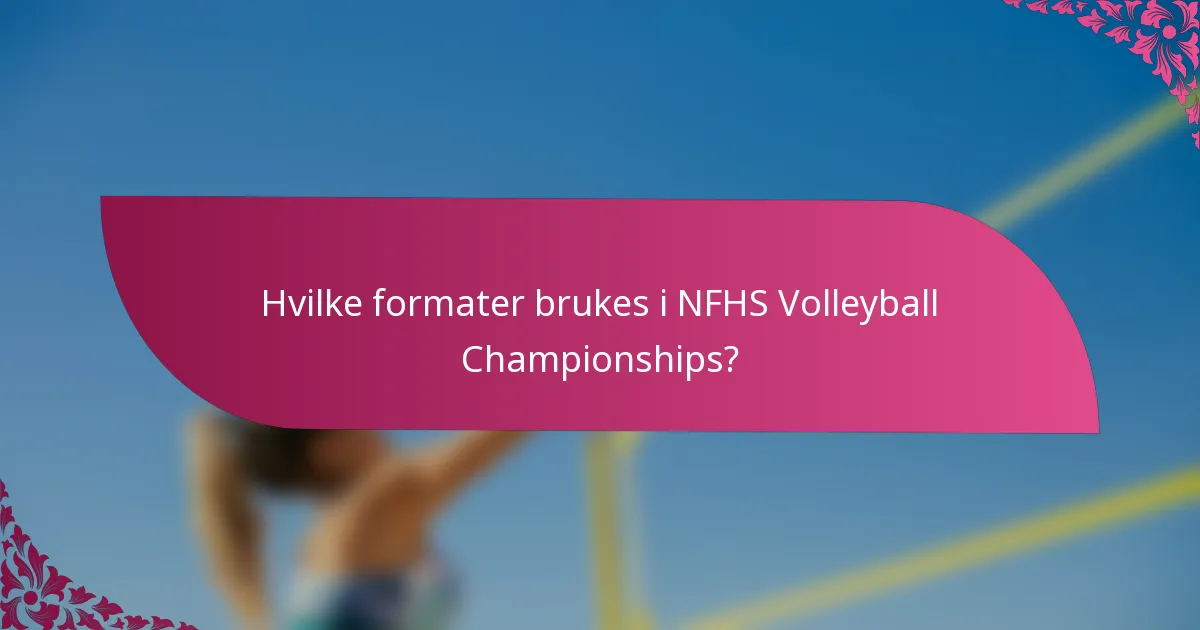 Hvilke formater brukes i NFHS Volleyball Championships?