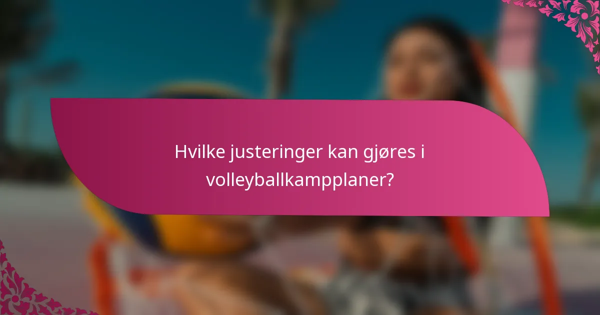 Hvilke justeringer kan gjøres i volleyballkampplaner?