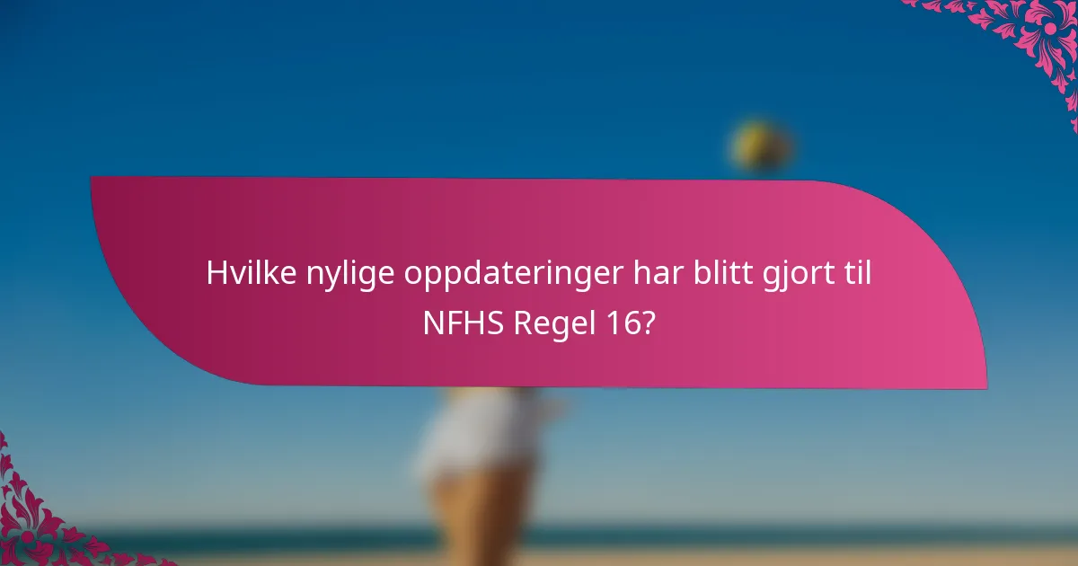 Hvilke nylige oppdateringer har blitt gjort til NFHS Regel 16?