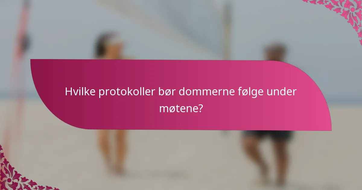 Hvilke protokoller bør dommerne følge under møtene?