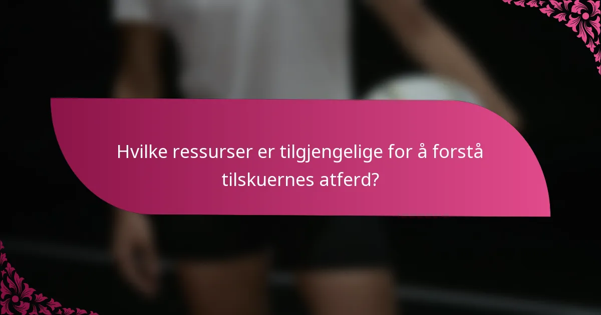 Hvilke ressurser er tilgjengelige for å forstå tilskuernes atferd?