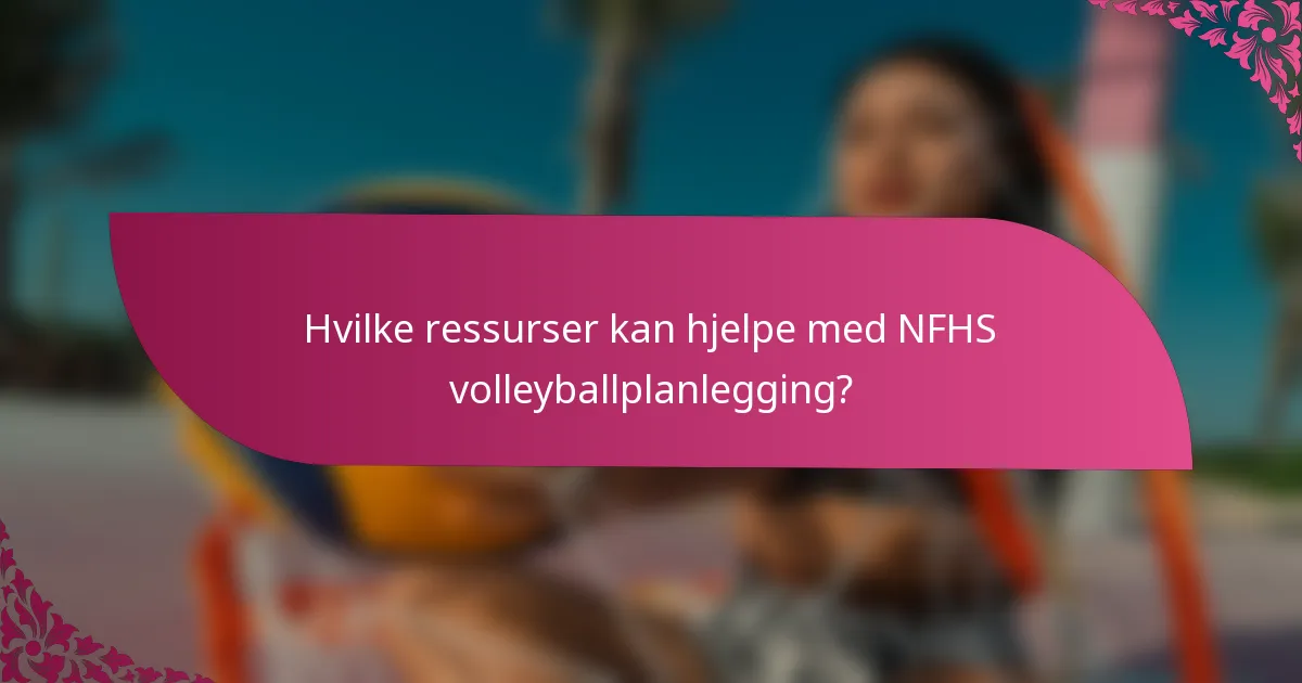 Hvilke ressurser kan hjelpe med NFHS volleyballplanlegging?