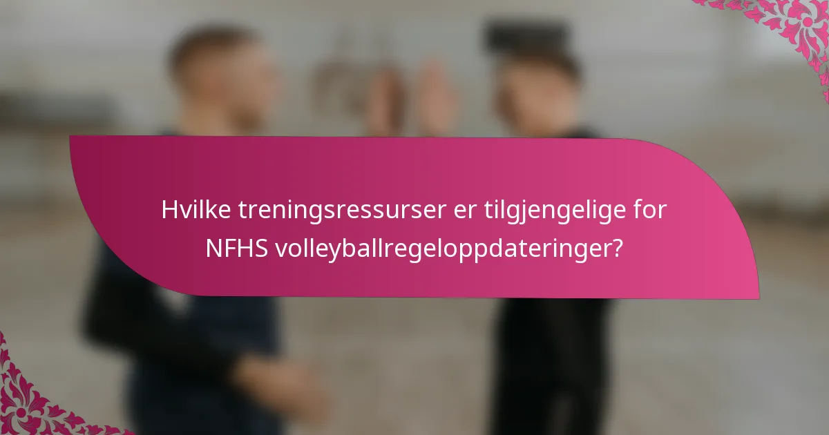 Hvilke treningsressurser er tilgjengelige for NFHS volleyballregeloppdateringer?