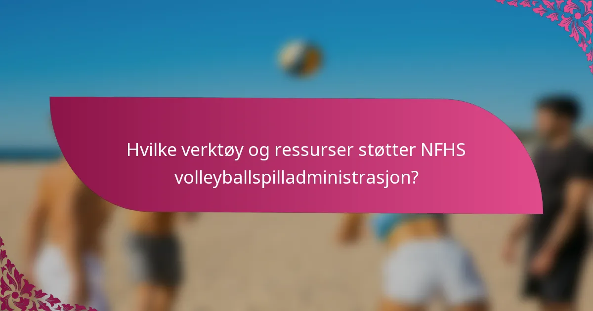 Hvilke verktøy og ressurser støtter NFHS volleyballspilladministrasjon?