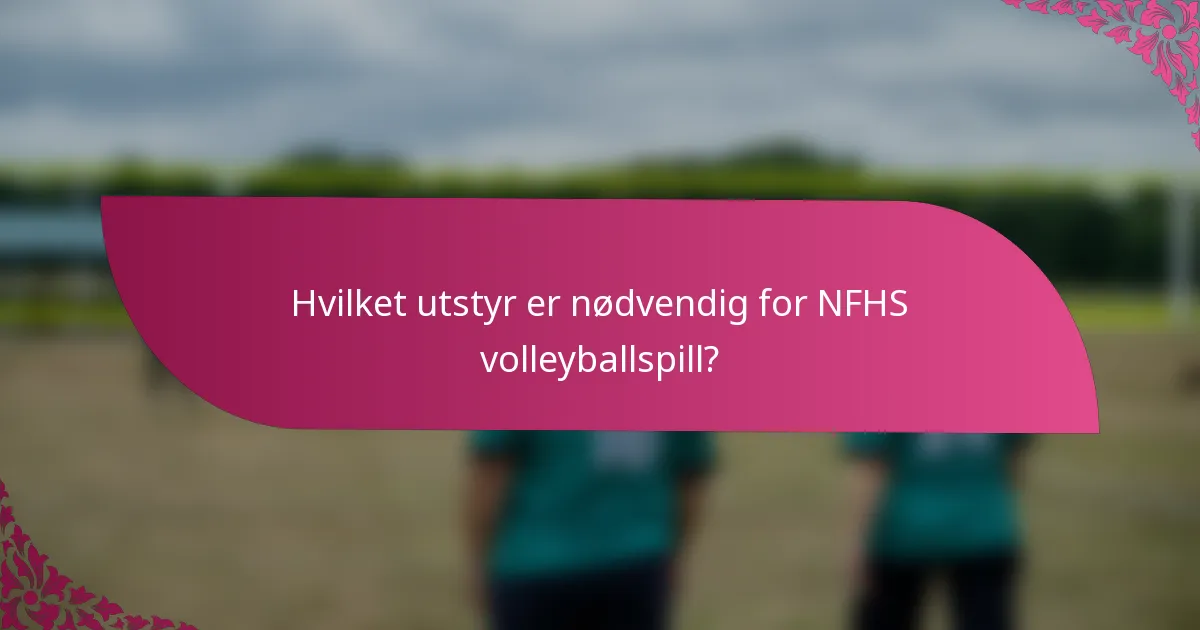 Hvilket utstyr er nødvendig for NFHS volleyballspill?