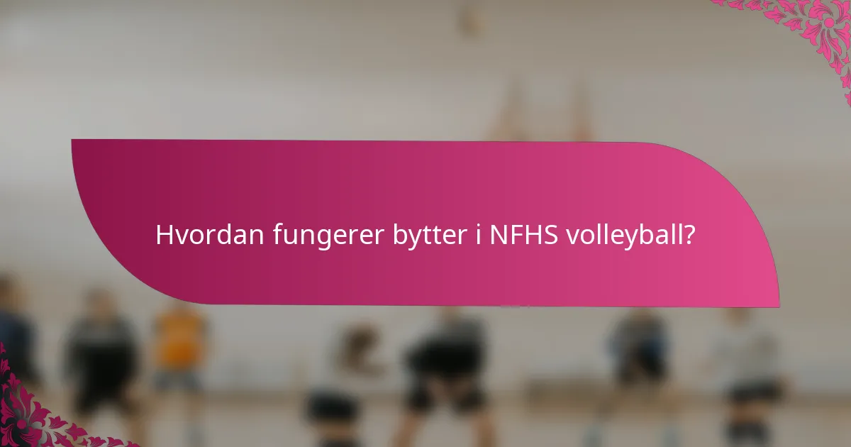 Hvordan fungerer bytter i NFHS volleyball?