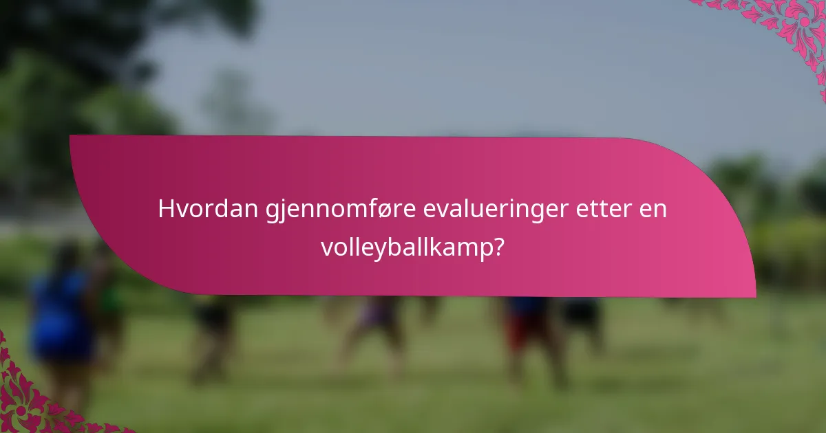 Hvordan gjennomføre evalueringer etter en volleyballkamp?