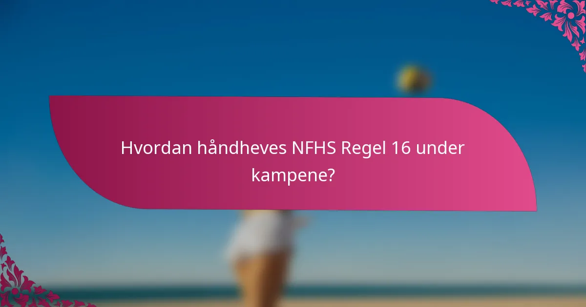 Hvordan håndheves NFHS Regel 16 under kampene?