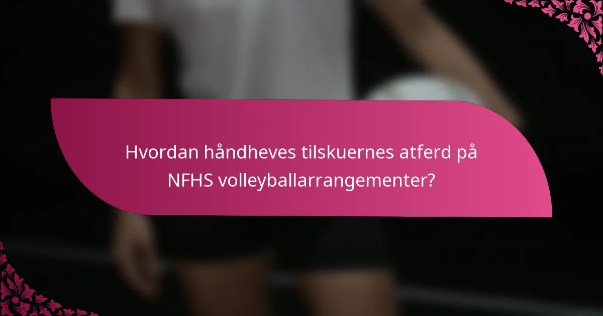 Hvordan håndheves tilskuernes atferd på NFHS volleyballarrangementer?