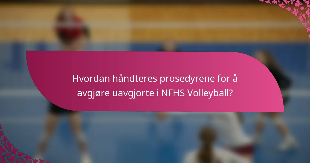 Hvordan håndteres prosedyrene for å avgjøre uavgjorte i NFHS Volleyball?
