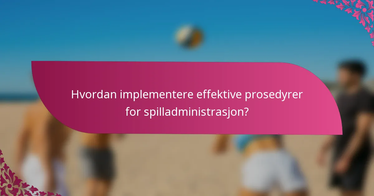 Hvordan implementere effektive prosedyrer for spilladministrasjon?