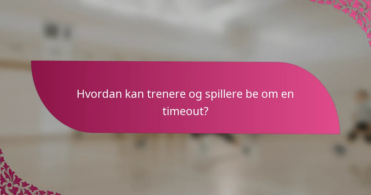 Hvordan kan trenere og spillere be om en timeout?