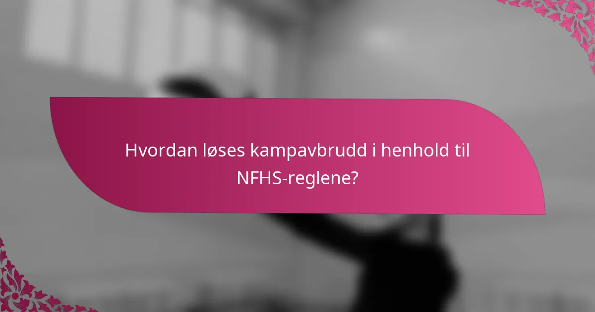 Hvordan løses kampavbrudd i henhold til NFHS-reglene?