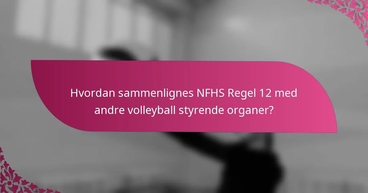 Hvordan sammenlignes NFHS Regel 12 med andre volleyball styrende organer?