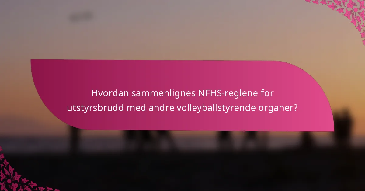 Hvordan sammenlignes NFHS-reglene for utstyrsbrudd med andre volleyballstyrende organer?