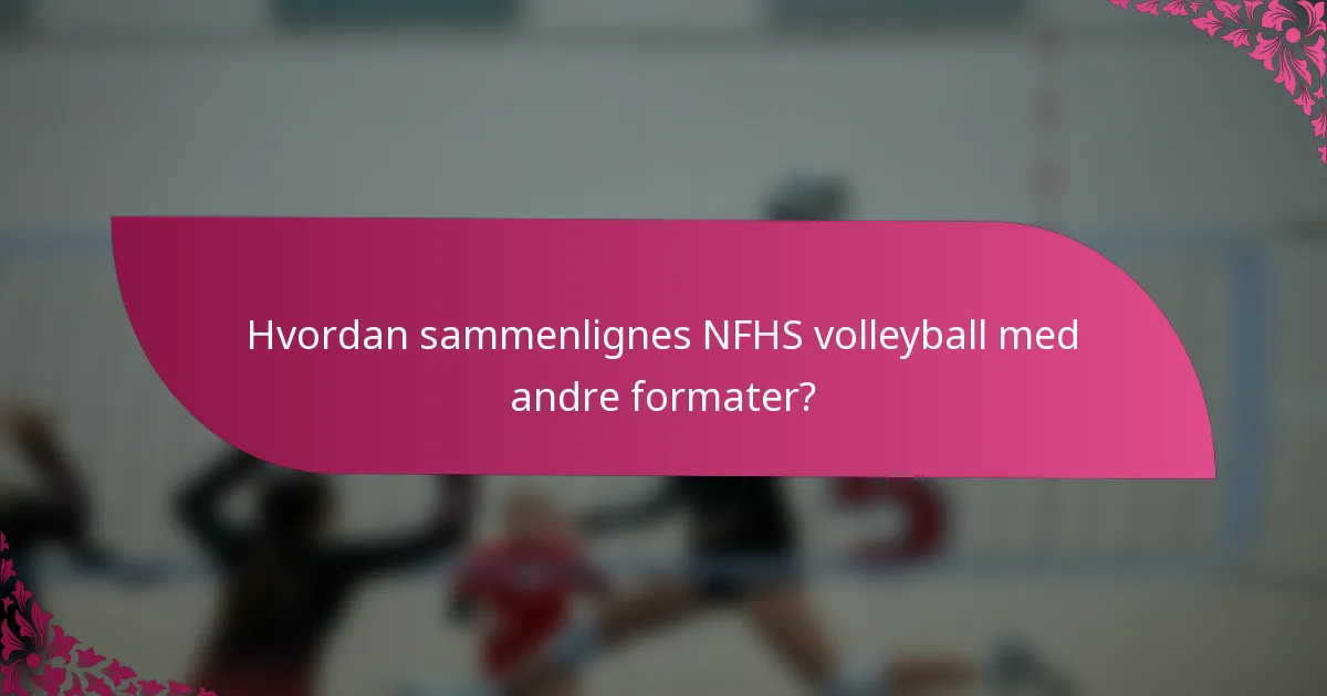 Hvordan sammenlignes NFHS volleyball med andre formater?