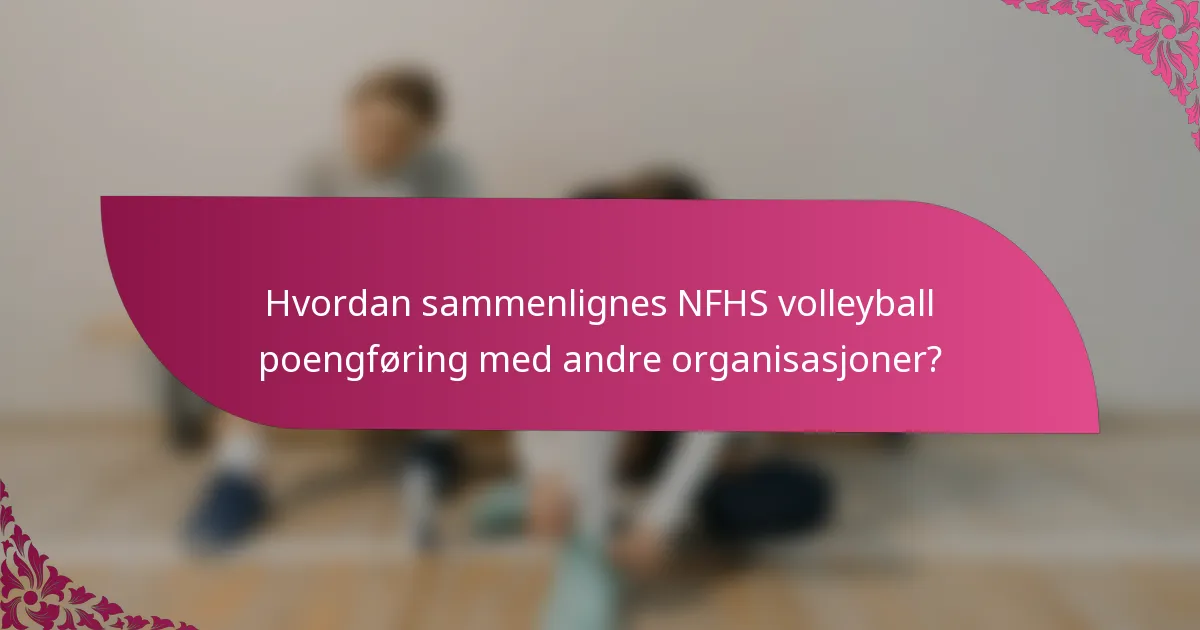 Hvordan sammenlignes NFHS volleyball poengføring med andre organisasjoner?