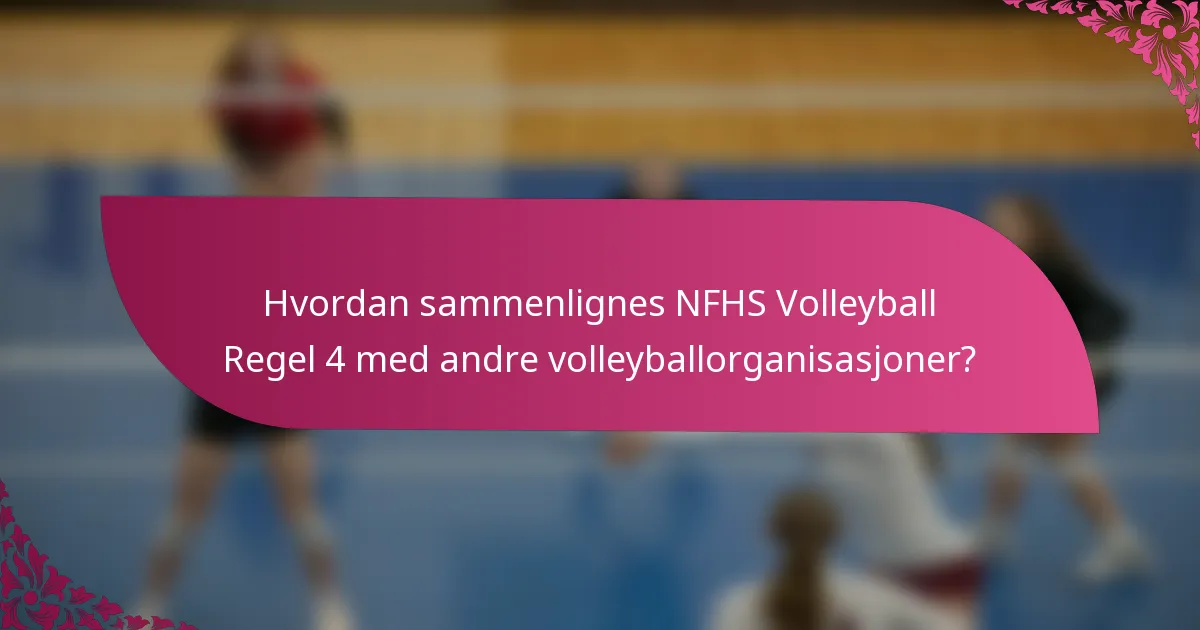 Hvordan sammenlignes NFHS Volleyball Regel 4 med andre volleyballorganisasjoner?