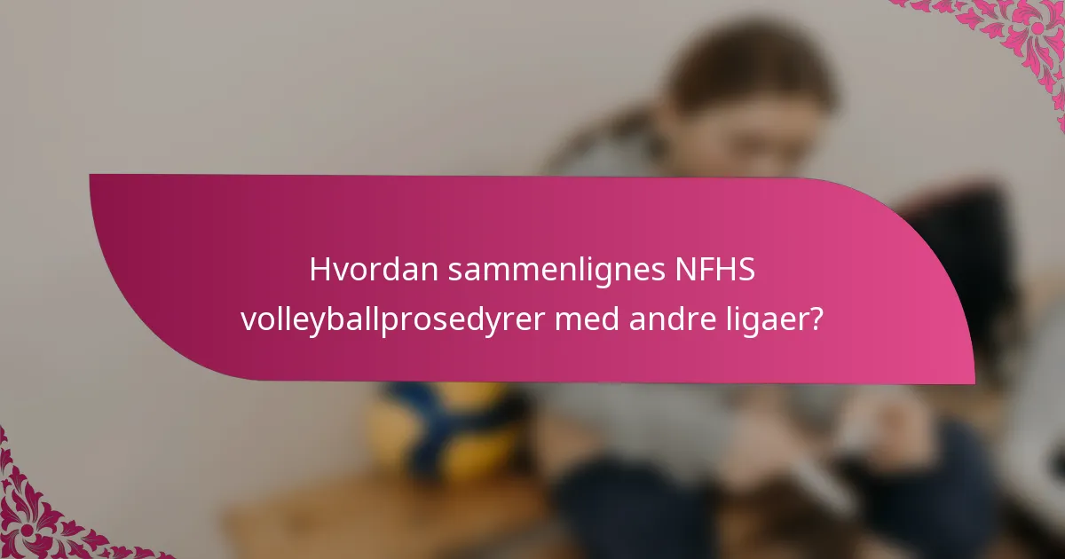 Hvordan sammenlignes NFHS volleyballprosedyrer med andre ligaer?