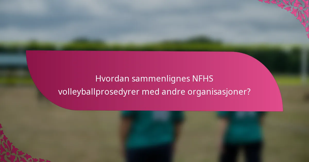 Hvordan sammenlignes NFHS volleyballprosedyrer med andre organisasjoner?