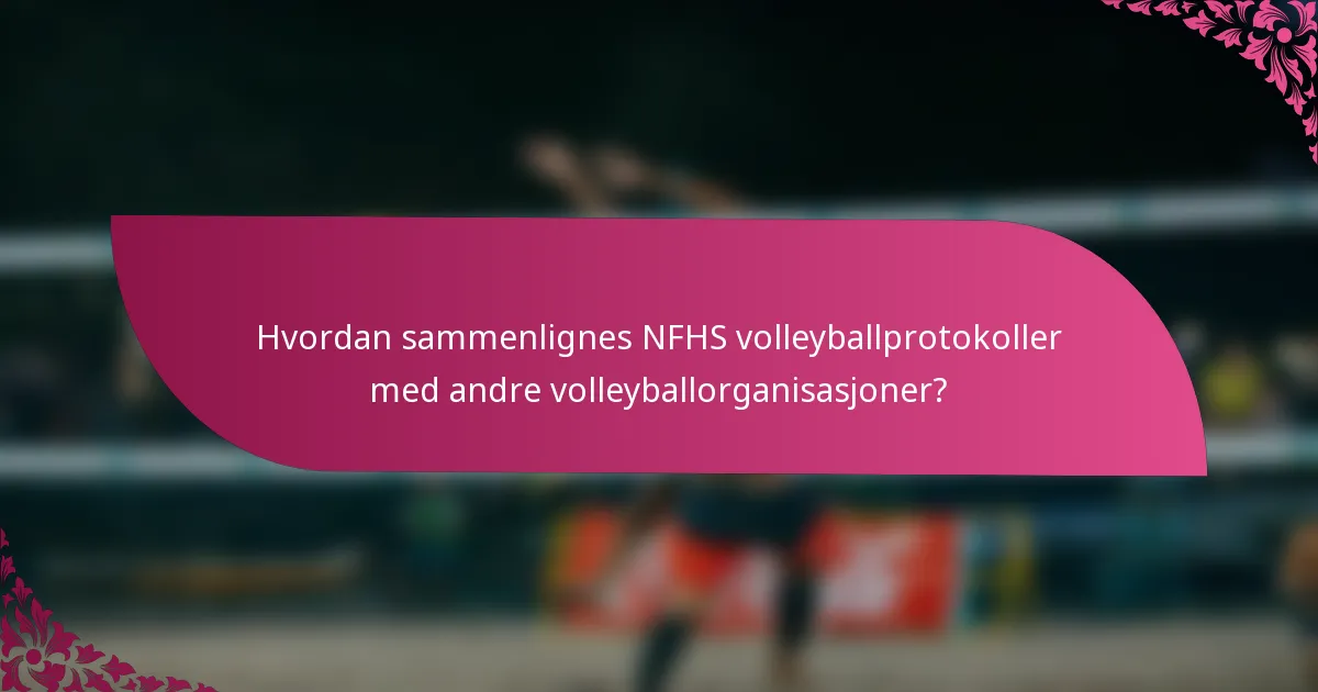 Hvordan sammenlignes NFHS volleyballprotokoller med andre volleyballorganisasjoner?