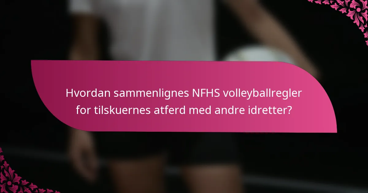 Hvordan sammenlignes NFHS volleyballregler for tilskuernes atferd med andre idretter?