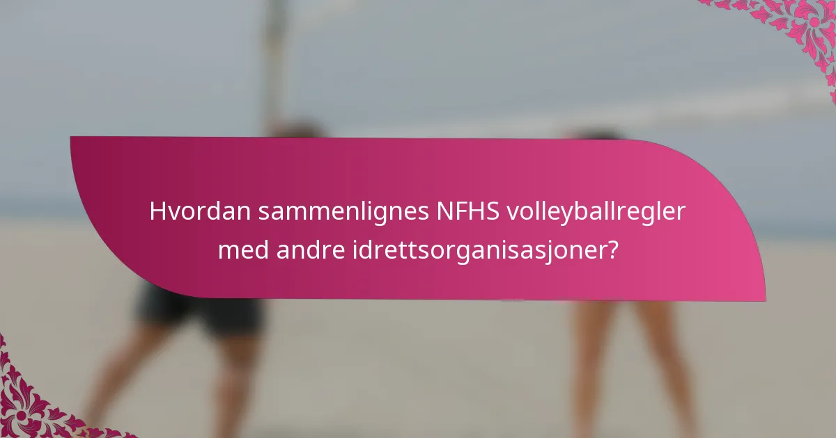 Hvordan sammenlignes NFHS volleyballregler med andre idrettsorganisasjoner?
