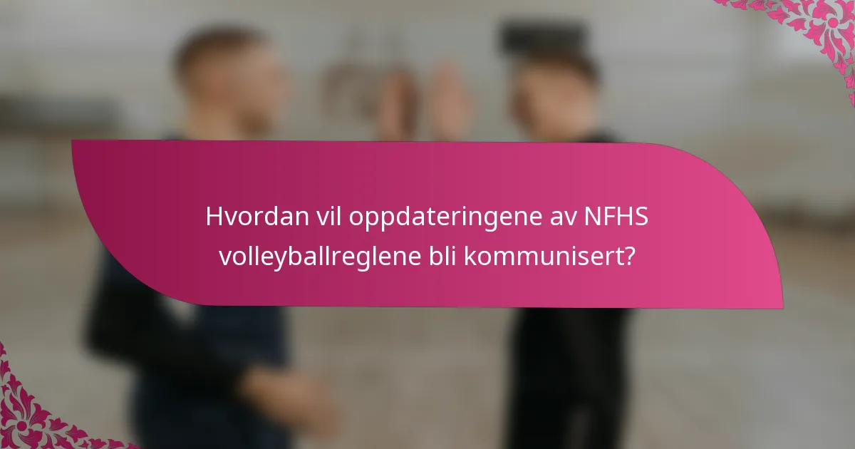 Hvordan vil oppdateringene av NFHS volleyballreglene bli kommunisert?
